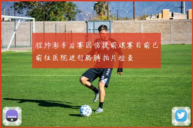 程帅澎季后赛因伤提前退赛目前已前往医院进行胳膊拍片检查
