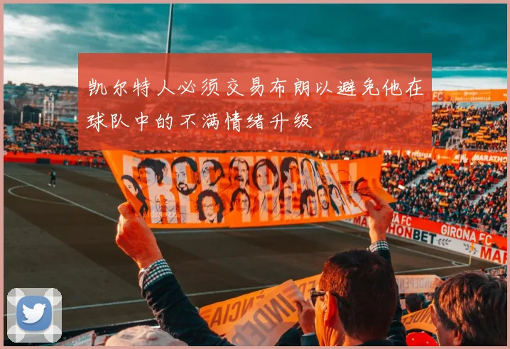 凯尔特人必须交易布朗以避免他在球队中的不满情绪升级